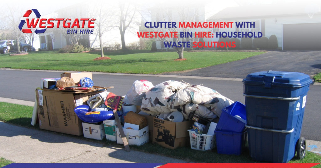 Clutter Management with Westgate Bin Hire - Household Waste Solutions