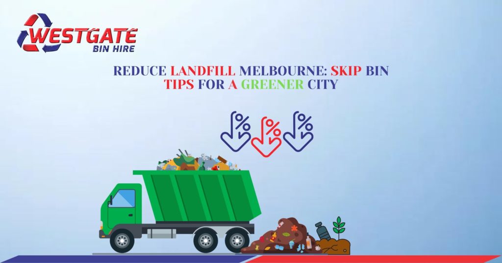 Reduce Landfill Melbourne - Skip Bin Tips for a Greener City