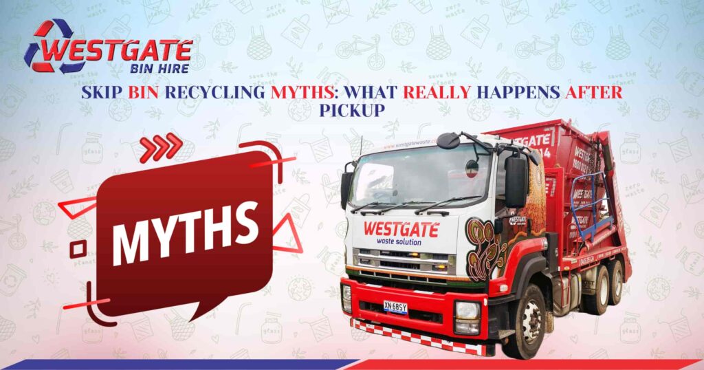 Skip Bin Recycling Myths - What Really Happens After Pickup - Westgate Bin Hire