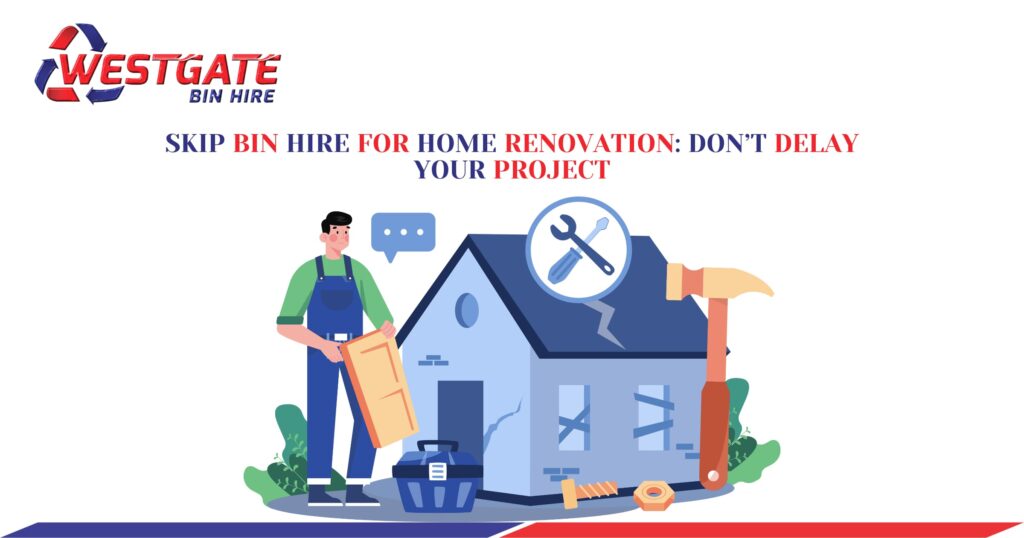 Skip Bin Hire for Home Renovation